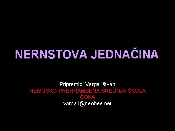 NERNSTOVA JEDNAČINA Pripremio: Varga Ištvan HEMIJSKO-PREHRAMBENA SREDNJA ŠKOLA ČOKA varga. i@neobee. net 