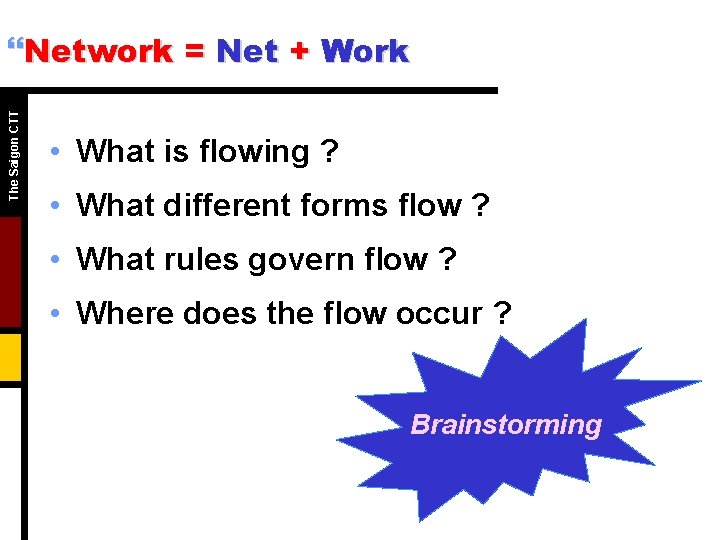 The Saigon CTT }Network = Net + Work • What is flowing ? •