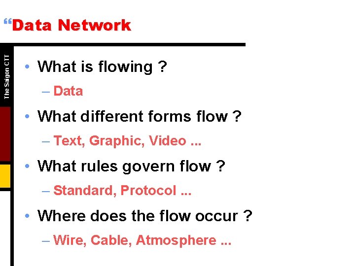 The Saigon CTT }Data Network • What is flowing ? – Data • What