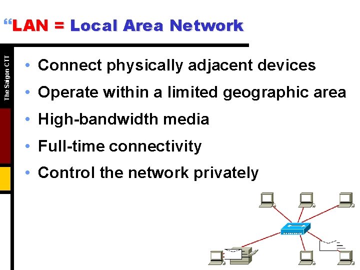 The Saigon CTT }LAN = Local Area Network • Connect physically adjacent devices •