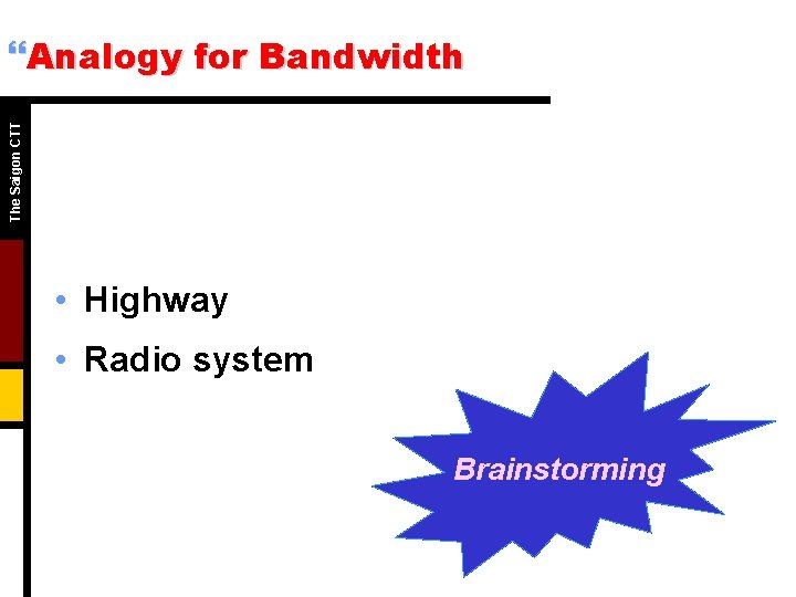 The Saigon CTT }Analogy for Bandwidth • Highway • Radio system Brainstorming 
