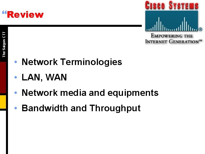The Saigon CTT }Review • Network Terminologies • LAN, WAN • Network media and