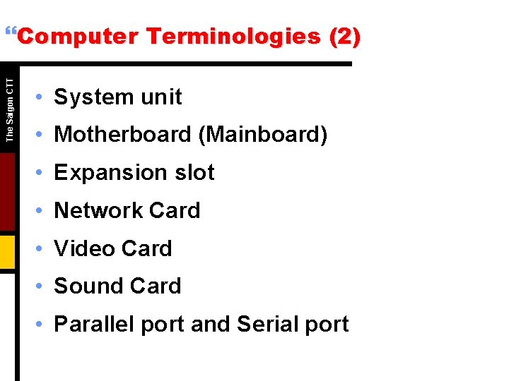 The Saigon CTT }Computer Terminologies (2) • System unit • Motherboard (Mainboard) • Expansion