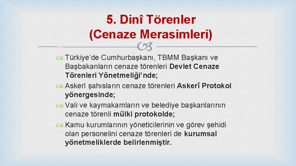 5. Dinî Törenler (Cenaze Merasimleri) Türkiye’de Cumhurbaşkanı, TBMM Başkanı ve Başbakanların cenaze törenleri Devlet
