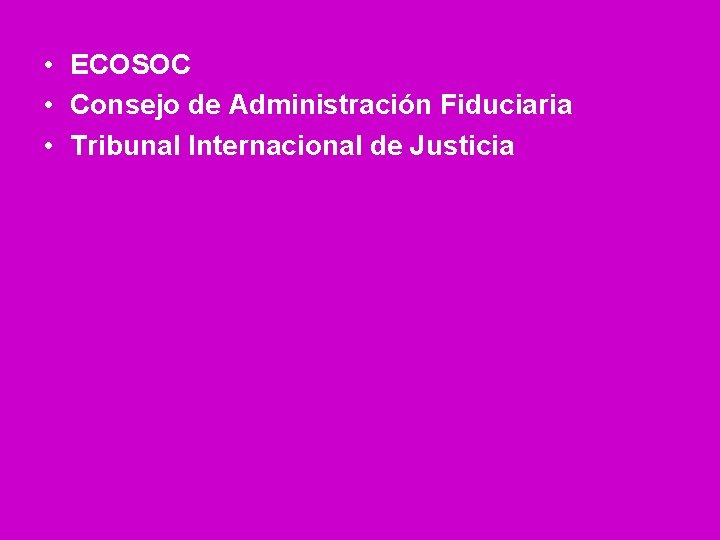  • ECOSOC • Consejo de Administración Fiduciaria • Tribunal Internacional de Justicia 