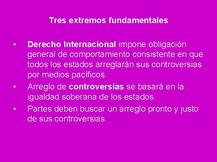 Tres extremos fundamentales • • • Derecho Internacional impone obligación general de comportamiento consistente