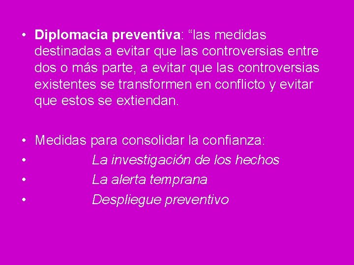  • Diplomacia preventiva: “las medidas destinadas a evitar que las controversias entre dos