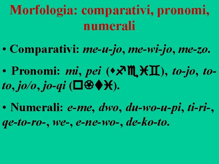 Morfologia: comparativi, pronomi, numerali • Comparativi: me-u-jo, me-wi-jo, me-zo. • Pronomi: mi, pei (sfei`),