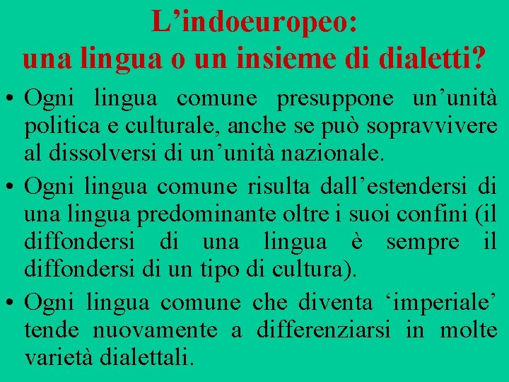 L’indoeuropeo: una lingua o un insieme di dialetti? • Ogni lingua comune presuppone un’unità