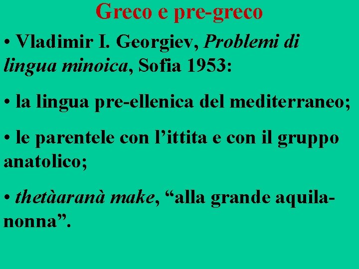 Greco e pre-greco • Vladimir I. Georgiev, Problemi di lingua minoica, Sofia 1953: •