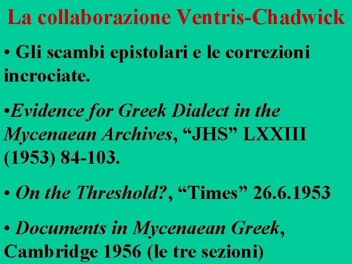 La collaborazione Ventris-Chadwick • Gli scambi epistolari e le correzioni incrociate. • Evidence for