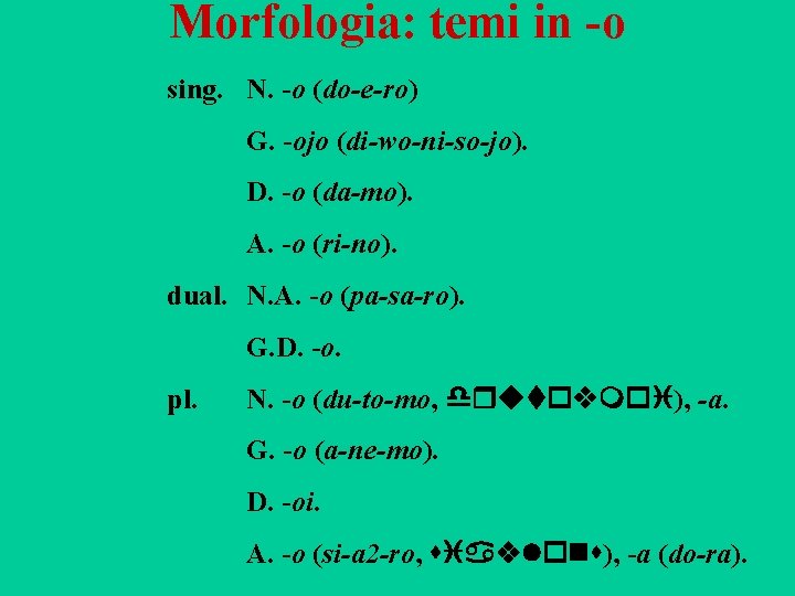 Morfologia: temi in -o sing. N. -o (do-e-ro) G. -ojo (di-wo-ni-so-jo). D. -o (da-mo).