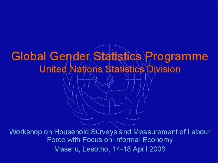 Global Gender Statistics Programme United Nations Statistics Division Workshop on Household Surveys and Measurement