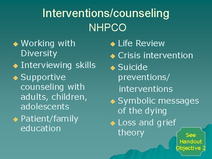 Interventions/counseling NHPCO Working with Diversity u Interviewing skills u Supportive counseling with adults, children,