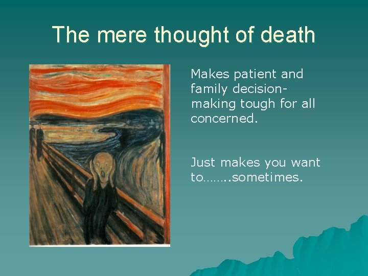 The mere thought of death Makes patient and family decisionmaking tough for all concerned.