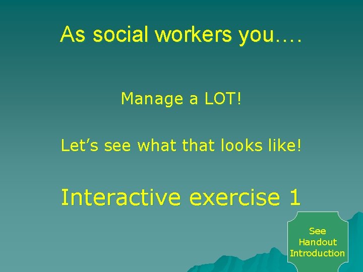As social workers you…. Manage a LOT! Let’s see what that looks like! Interactive