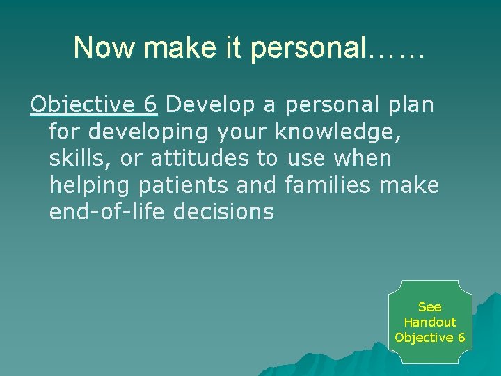 Now make it personal…… Objective 6 Develop a personal plan for developing your knowledge,
