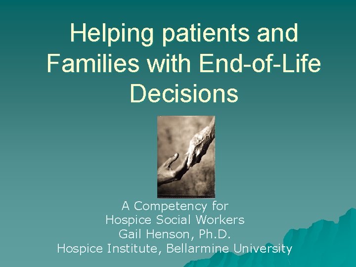 Helping patients and Families with End-of-Life Decisions A Competency for Hospice Social Workers Gail