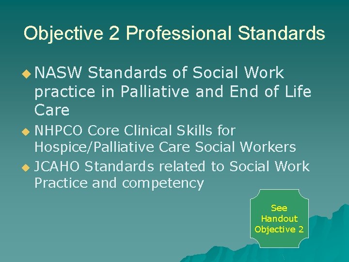 Objective 2 Professional Standards u NASW Standards of Social Work practice in Palliative and