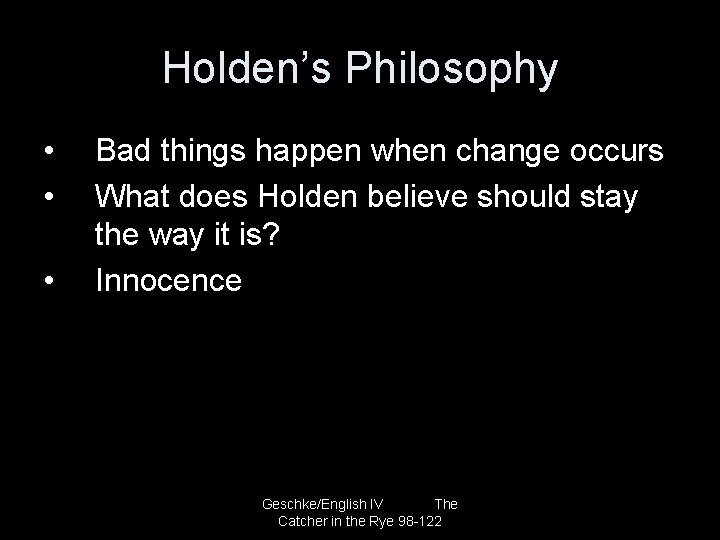 Holden’s Philosophy • • • Bad things happen when change occurs What does Holden