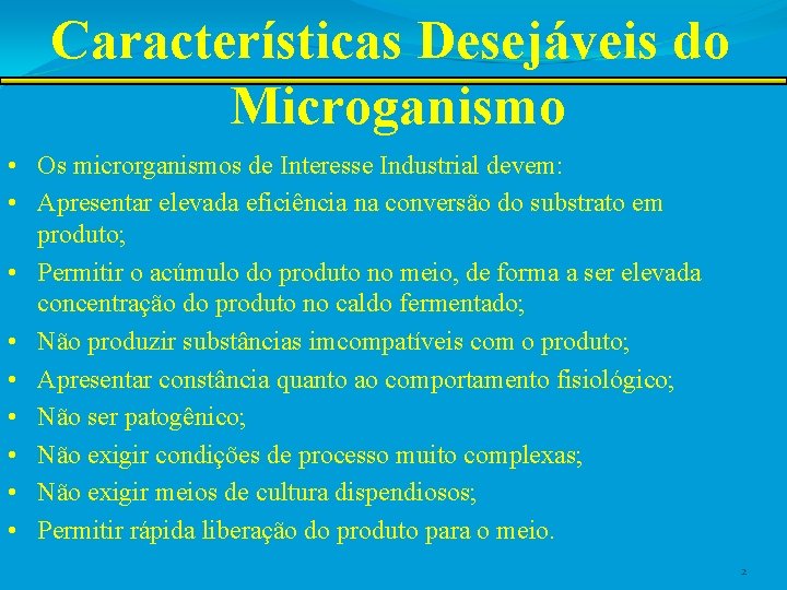 Características Desejáveis do Microganismo • Os microrganismos de Interesse Industrial devem: • Apresentar elevada