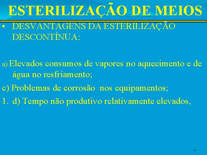 ESTERILIZAÇÃO DE MEIOS • DESVANTAGENS DA ESTERILIZAÇÃO DESCONTÍNUA: a) Elevados consumos de vapores no