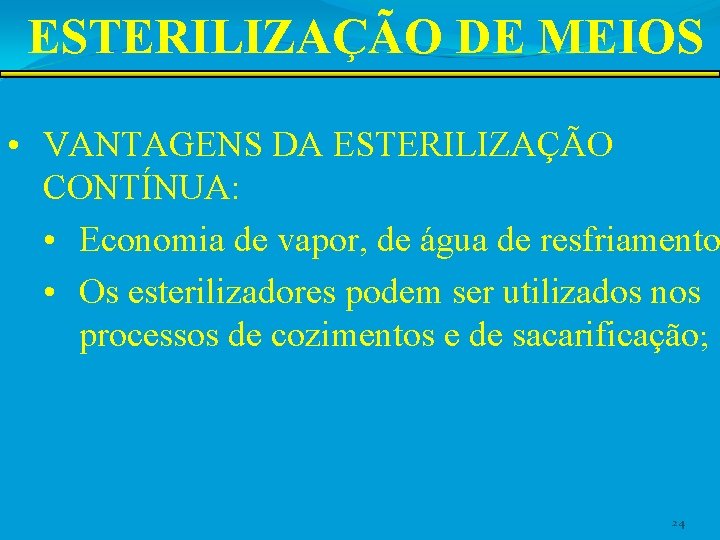 ESTERILIZAÇÃO DE MEIOS • VANTAGENS DA ESTERILIZAÇÃO CONTÍNUA: • Economia de vapor, de água