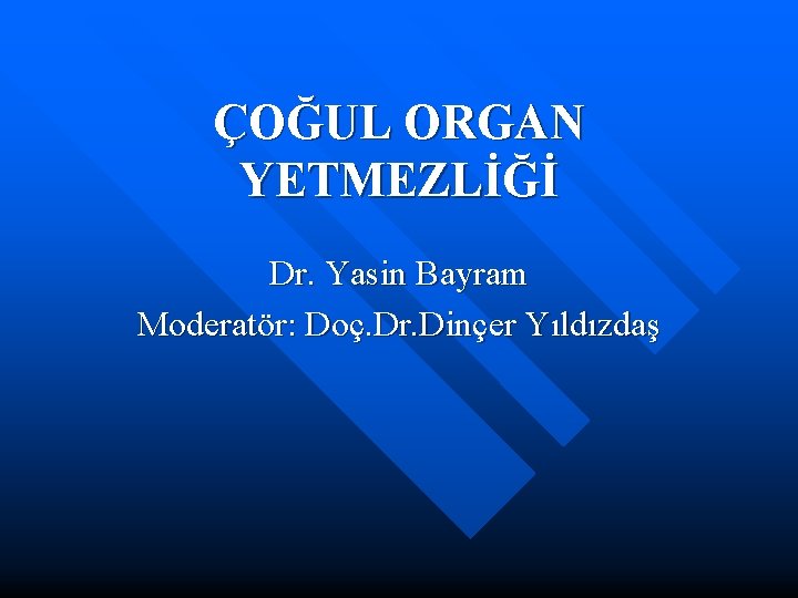 ÇOĞUL ORGAN YETMEZLİĞİ Dr. Yasin Bayram Moderatör: Doç. Dr. Dinçer Yıldızdaş 