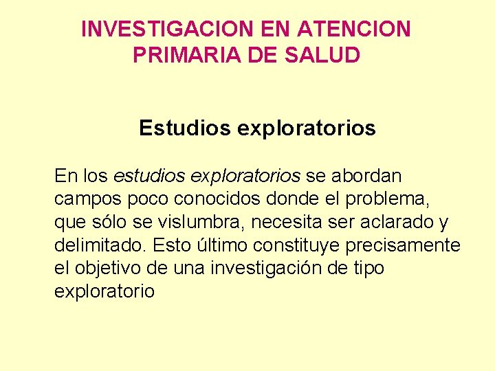 INVESTIGACION EN ATENCION PRIMARIA DE SALUD Estudios exploratorios En los estudios exploratorios se abordan