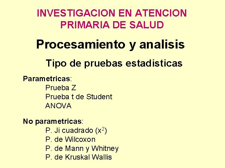 INVESTIGACION EN ATENCION PRIMARIA DE SALUD Procesamiento y analisis Tipo de pruebas estadisticas Parametricas: