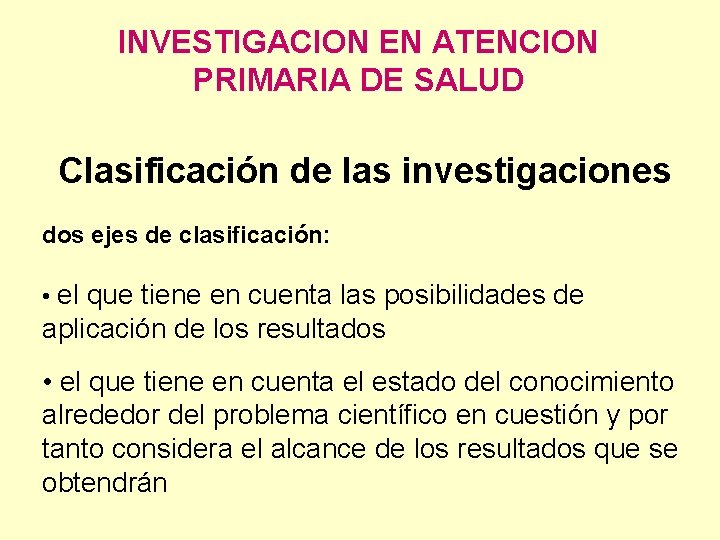 INVESTIGACION EN ATENCION PRIMARIA DE SALUD Clasificación de las investigaciones dos ejes de clasificación: