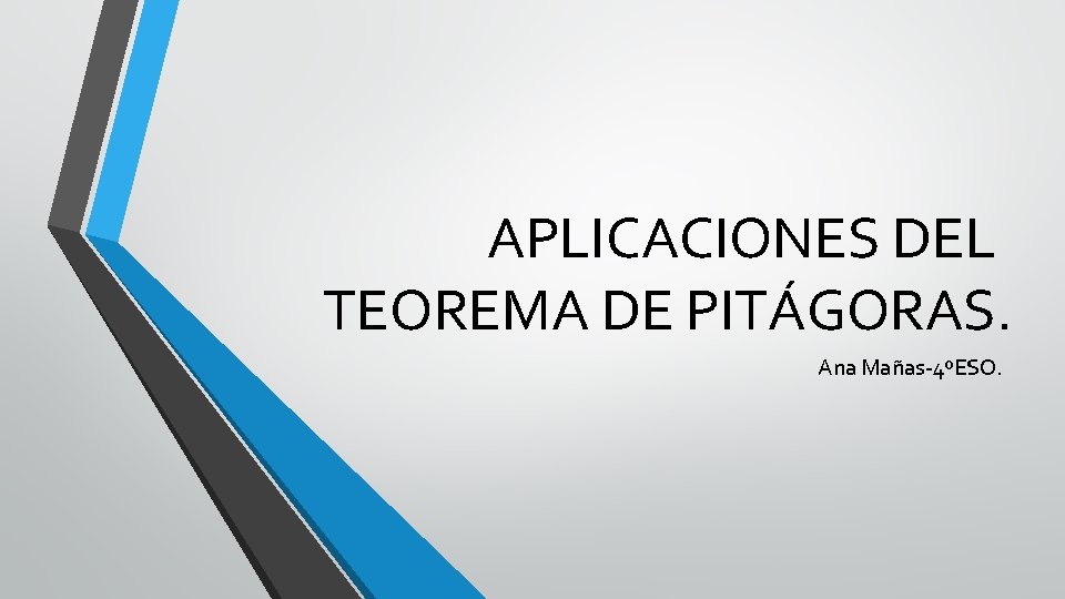 APLICACIONES DEL TEOREMA DE PITÁGORAS. Ana Mañas-4ºESO. 