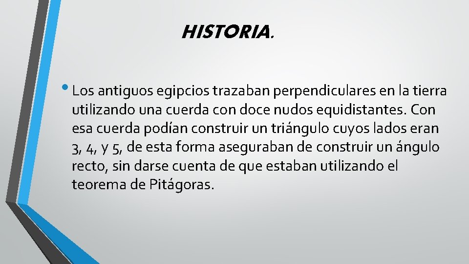 HISTORIA. • Los antiguos egipcios trazaban perpendiculares en la tierra utilizando una cuerda con