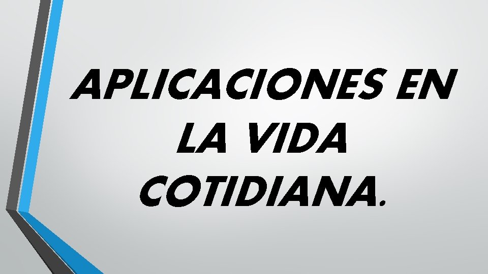 APLICACIONES EN LA VIDA COTIDIANA. 