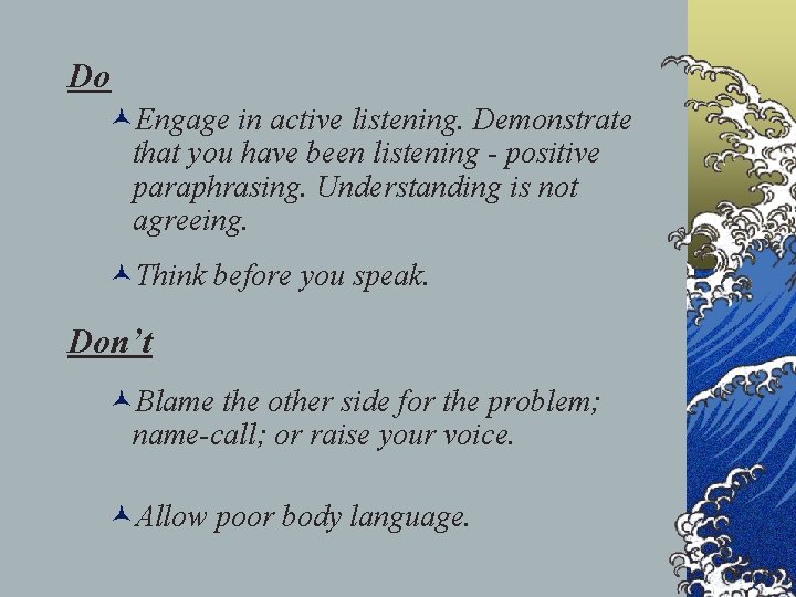 Do ©Engage in active listening. Demonstrate that you have been listening - positive paraphrasing.
