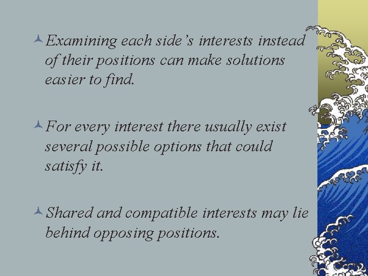 ©Examining each side’s interests instead of their positions can make solutions easier to find.