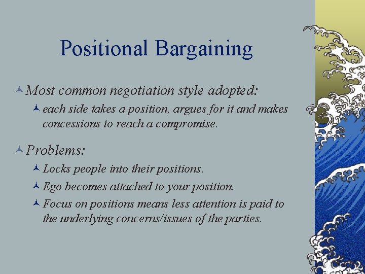 Positional Bargaining © Most common negotiation style adopted: ©each side takes a position, argues