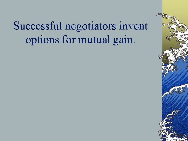 Successful negotiators invent options for mutual gain. 