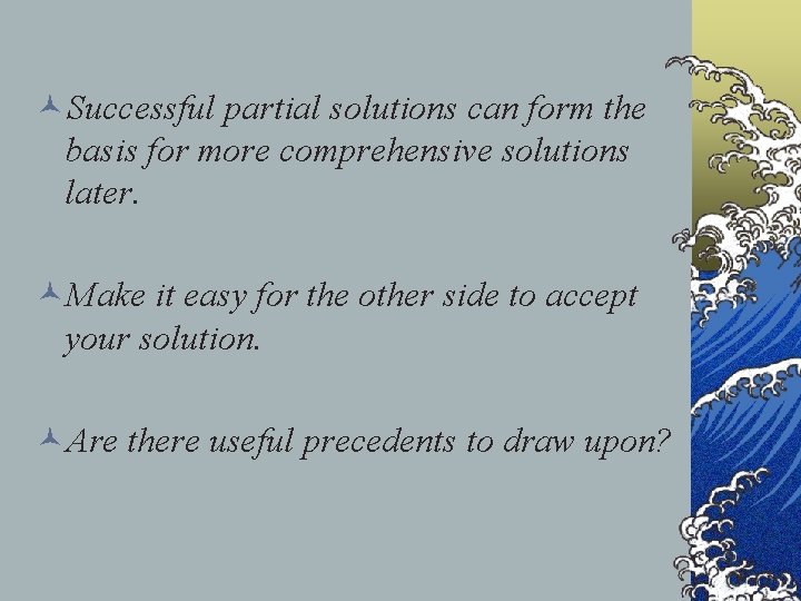 ©Successful partial solutions can form the basis for more comprehensive solutions later. ©Make it