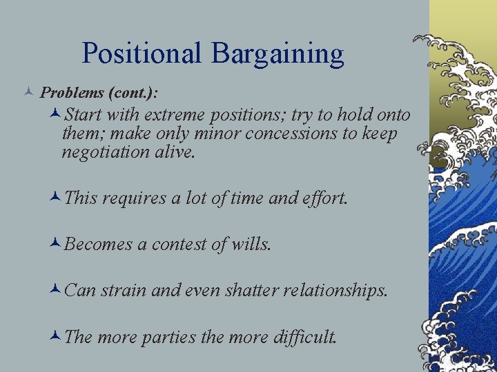 Positional Bargaining © Problems (cont. ): ©Start with extreme positions; try to hold onto