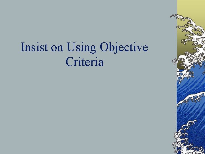 Insist on Using Objective Criteria 