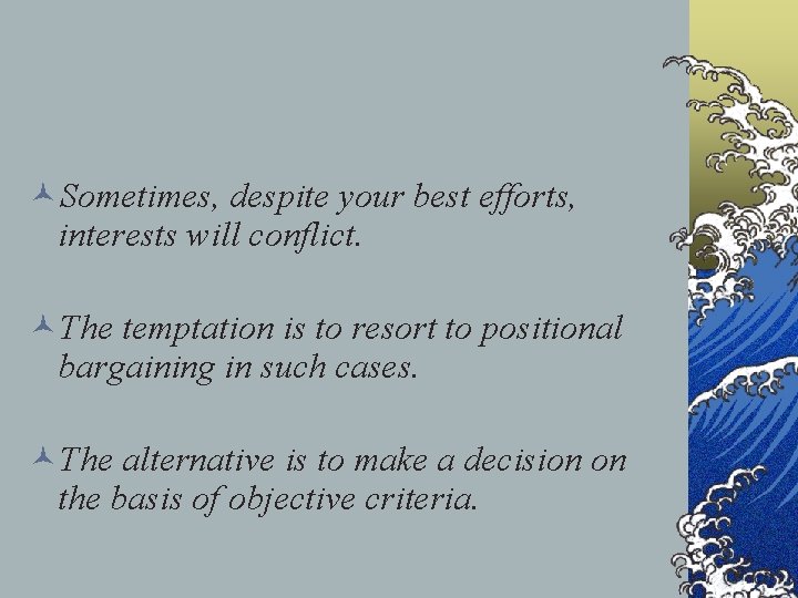 ©Sometimes, despite your best efforts, interests will conflict. ©The temptation is to resort to