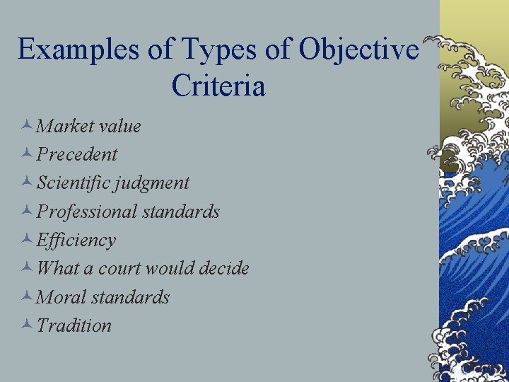 Examples of Types of Objective Criteria © Market value © Precedent © Scientific judgment