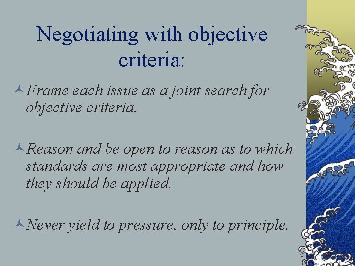 Negotiating with objective criteria: ©Frame each issue as a joint search for objective criteria.