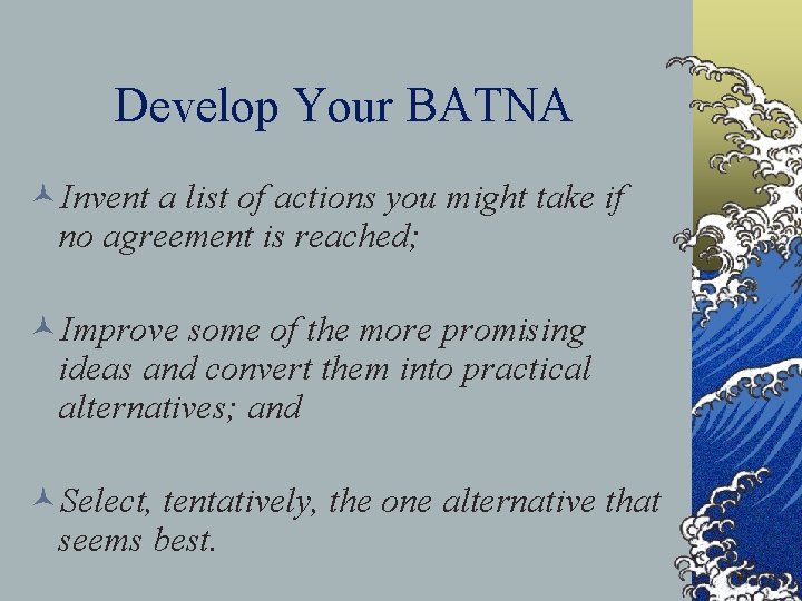 Develop Your BATNA ©Invent a list of actions you might take if no agreement