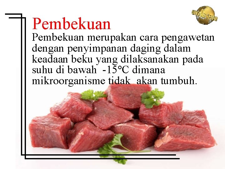 Pembekuan merupakan cara pengawetan dengan penyimpanan daging dalam keadaan beku yang dilaksanakan pada suhu
