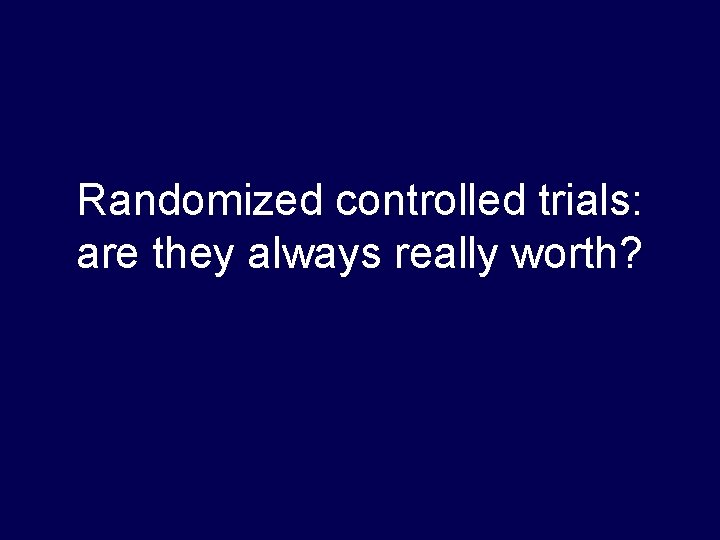 Randomized controlled trials: are they always really worth? 