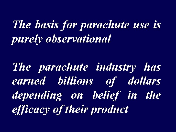 The basis for parachute use is purely observational The parachute industry has earned billions