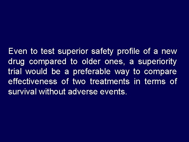Even to test superior safety profile of a new drug compared to older ones,