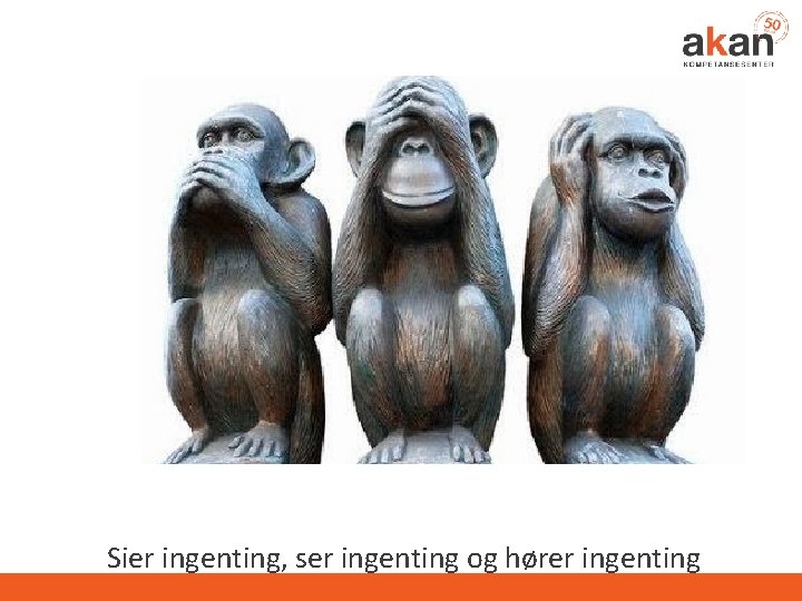 Sier ingenting, ser ingenting og hører ingenting 